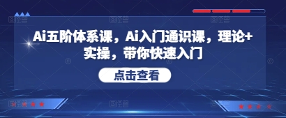 Ai五阶体系课，Ai入门通识课，理论+实操，带你快速入门-小鹏项目网