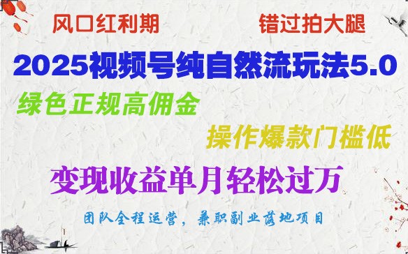 2025视频号纯自然流玩法5.0，绿色正规高佣金，操作爆款门槛低，变现收益单月轻松过万-小鹏项目网