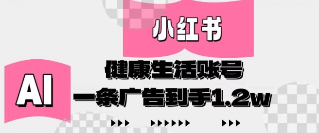 小红书AI健康生活账号，作品制作简单好变现，一条广告到手1.2w-小鹏项目网