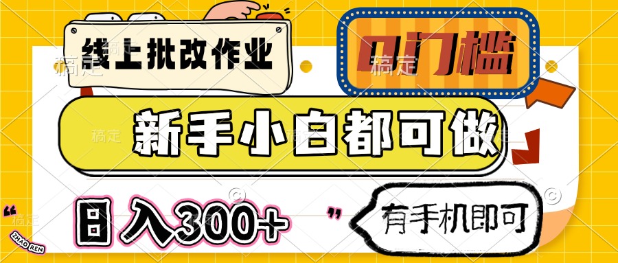 线上批改作业 0门槛 新手小白都可做 日入300+ 有手机即可-小鹏项目网