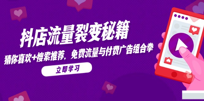 抖店流量裂变秘籍，猜你喜欢，搜索推荐，免费流量与付费广告组合拳-小鹏项目网