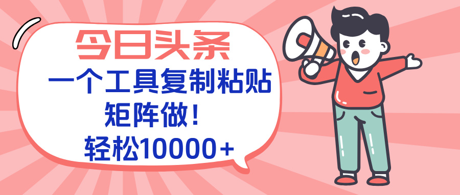 今日头条最新玩法，一个工具复制黏贴，矩阵去做10000+-小鹏项目网