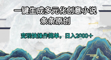一键生成多元化创意小说，条条原创，变现快操作简单，日入2k+【揭秘】-小鹏项目网