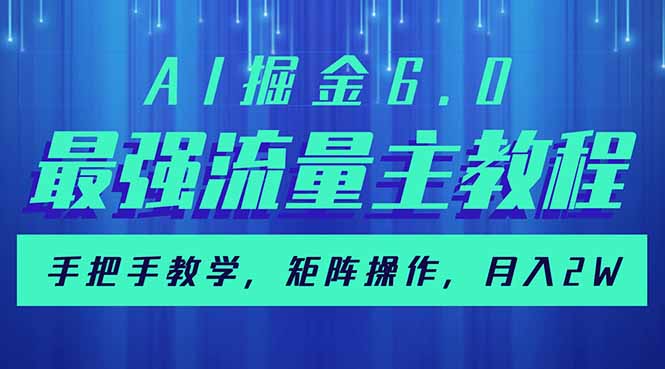AI掘金6.0，最强流量主教程，手把手教学，矩阵操作，月入2w+-小鹏项目网