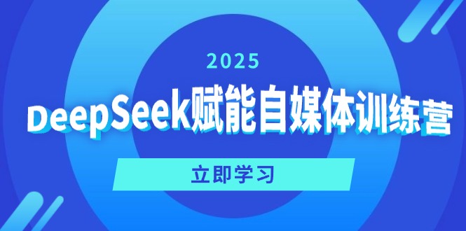DeepSeek赋能自媒体训练营，定位、变现、爆文全攻略！-小鹏项目网
