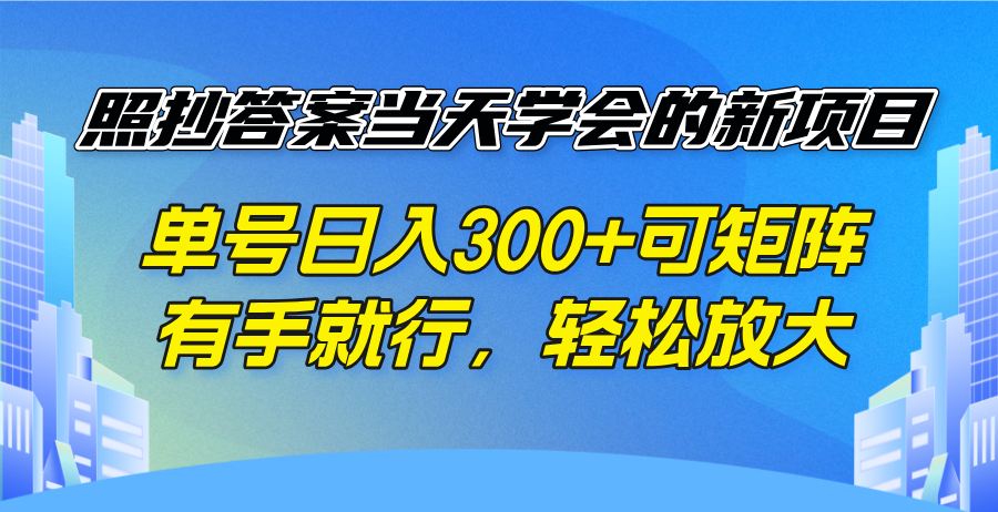照抄答案当天学会的新项目，单号日入300 +可矩阵，有手就行，轻松放大-小鹏项目网