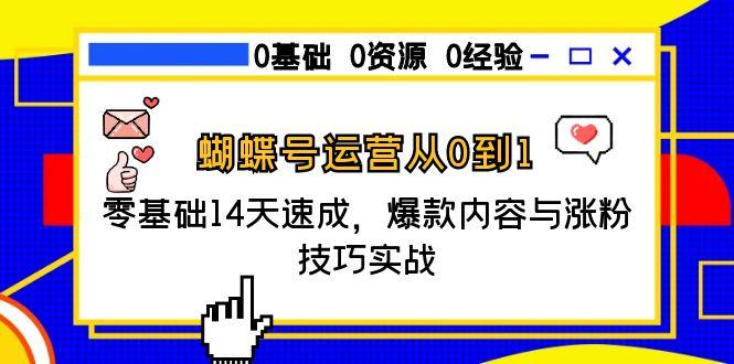 蝴蝶号运营从0到1，零基础14天速成，爆款内容与涨粉技巧实战-小鹏项目网