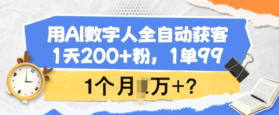 用AI数字人全自动获客，1天200+粉，1单99，1个月1个W+?-小鹏项目网
