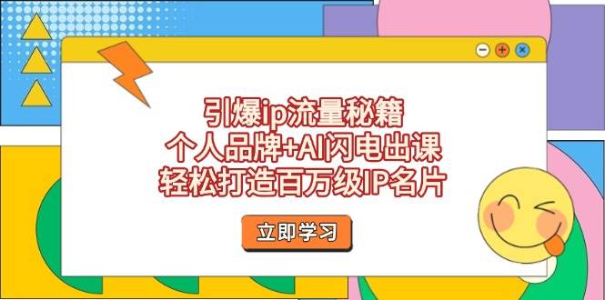 引爆ip流量秘籍，个人品牌+AI闪电出课，轻松打造百万级IP名片-小鹏项目网