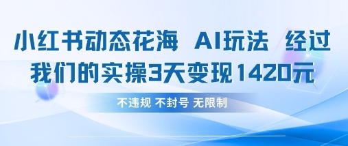 小红书动态花海AI玩法，我们实操3天变现1420-小鹏项目网