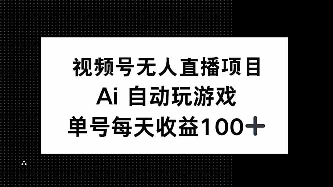 视频号无人直播项目，AI自动玩游戏，每天收益150+-小鹏项目网