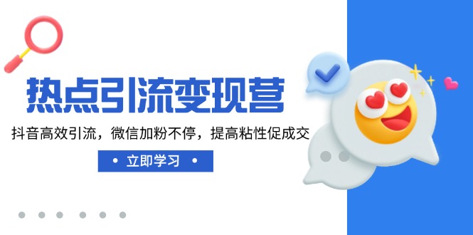 热点引流变现营，抖音高效引流，微信加粉不停，提高粘性促成交-小鹏项目网