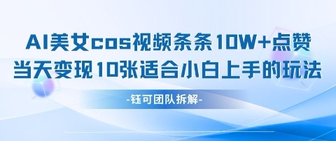 AI剑与美女cos视频，条条10W+点赞，当天变现多张，适合小白上手的好玩法-小鹏项目网