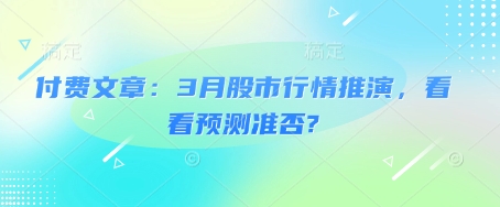付费文章：3月股市行情推演，看看预测准否?-小鹏项目网