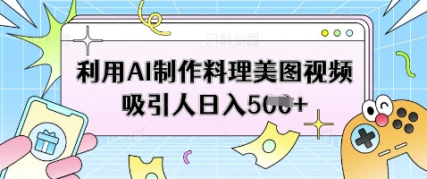 利用AI制作料理美图视频吸引人日入5张-小鹏项目网