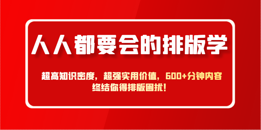 人人都要会的排版学，超高知识密度，超强实用价值，600+分钟内容终结你得排版困扰！-小鹏项目网