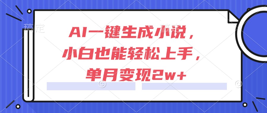 AI一键生成小说，小白也能轻松上手，单月变现2w+-小鹏项目网