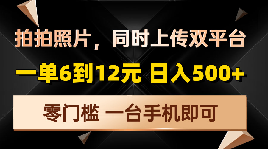 拍拍照片，同时上传双平台，一单6到12元，轻轻松松日入500+，零门槛，…-小鹏项目网