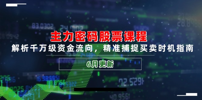 主力密码股票课程，解析千万级资金流向，精准捕捉买卖时机指南(6月更新-小鹏项目网
