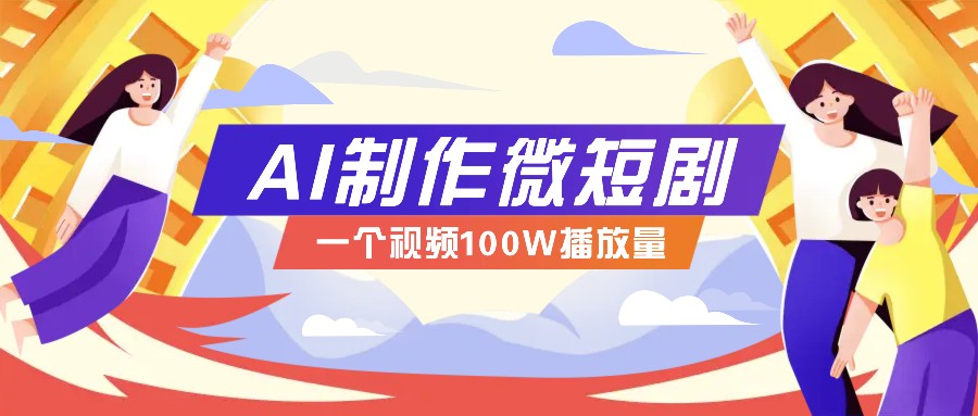 AI制作微短剧实操教程，今年最大风口一个视频100W播放量，附详细实操+变现计划-小鹏项目网