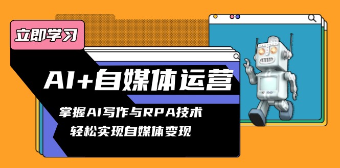AI+自媒体运营变现课，掌握AI写作与RPA技术，轻松实现自媒体变现-小鹏项目网