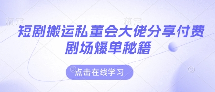 短剧搬运私董会大佬分享付费剧场爆单秘籍-小鹏项目网