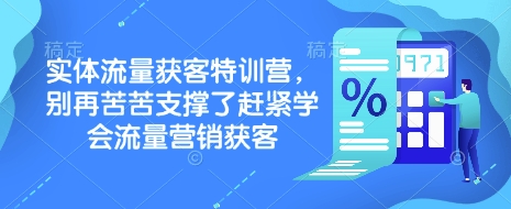 实体流量获客特训营，​别再苦苦支撑了赶紧学会流量营销获客-小鹏项目网