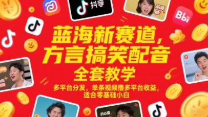 蓝海新赛道，方言搞笑配音全套教学，多平台分发，单条视频撸多平台收益，适合零基础小白-小鹏项目网