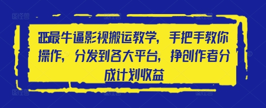 2025最牛逼影视搬运教学，手把手教你操作，分发到各大平台，挣创作者分成计划收益-小鹏项目网