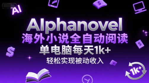 AIphanovel海外小说全自动阅读，单电脑每天1k+，轻松实现被动收入【揭秘】-小鹏项目网