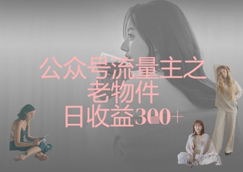 公众号流量主之老物件日收益300+-小鹏项目网