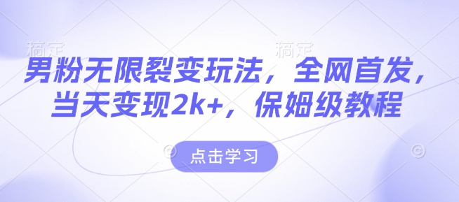 男粉无限裂变玩法，全网首发，当天变现2k+，保姆级教程【永久更新】【揭秘】-小鹏项目网