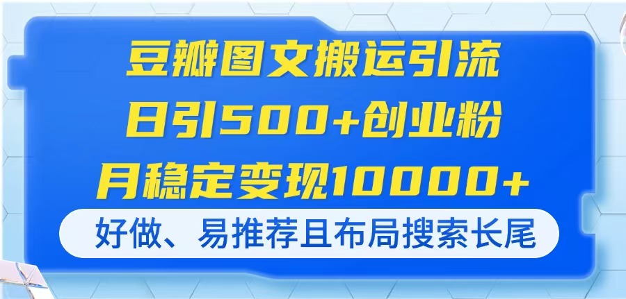 豆瓣图文搬运引流，日引500+创业粉，月稳定变现10000+，好做、易推荐且…-小鹏项目网