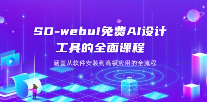 SD-webui免费AI设计工具的全面课程，涵盖从软件安装到高级应用的全流程-小鹏项目网