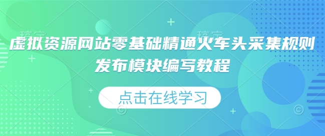 虚拟资源网站零基础精通火车头采集规则发布模块编写教程-小鹏项目网