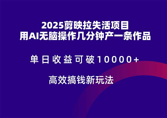 2025剪映拉失活项目，单日收益可破10000+，用AI无脑制作作品，高效搞…-小鹏项目网