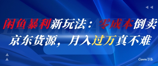 闲鱼暴利新玩法：零成本倒卖京东货源，月入过1W真不难-小鹏项目网