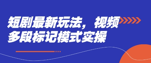 短剧最新玩法，视频多段标记模式实操-小鹏项目网