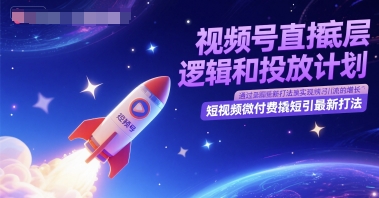视频号直播底层逻辑和投放计划，短视频微付费撬短引最新打法-小鹏项目网