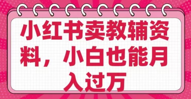 小红书卖教辅资料，0 成本，纯利润，售后成本极低，小白也能月入过W-小鹏项目网