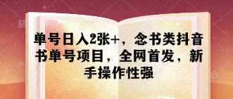 单号日入2张+，念书类抖音书单号项目，全网首发，新手操作性强-小鹏项目网