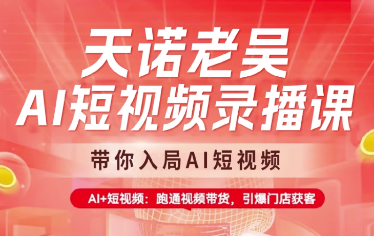 天诺老吴AI短视频录播课，带你入局AI短视频，AI+短视频，跑通视频带货-小鹏项目网