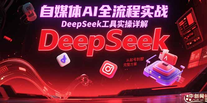 自媒体AI全流程实战，DeepSeek工具实操详解，从起号到变现完整方案-小鹏项目网