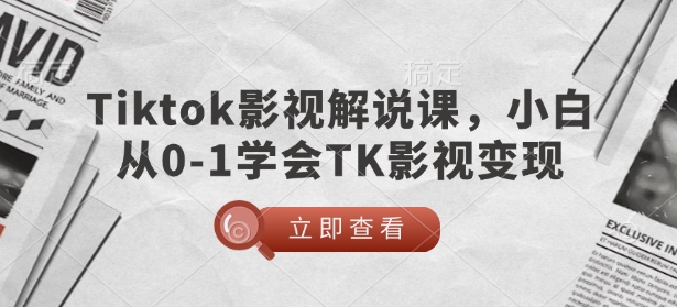 TikTok影视解说课，小白从0-1学会TK影视变现-小鹏项目网