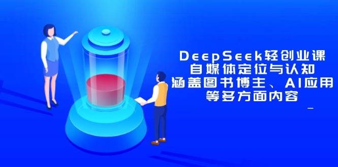 DeepSeek轻创业课：自媒体定位与认知，涵盖图书博主、AI应用等多方面内容-小鹏项目网