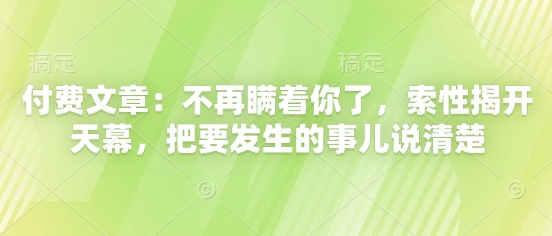 付费文章：不再瞒着你了，索性揭开天幕，把要发生的事儿说清楚-小鹏项目网