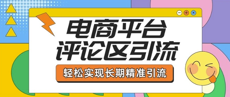 电商平台评论区引流，从基础操作到发布内容，引流技巧，轻松实现长期精准引流-小鹏项目网