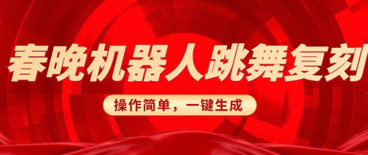 春晚机器人复刻，AI机器人搞怪赛道，操作简单适合，一键去重，无脑搬运实现日入3张(详细教程)-小鹏项目网