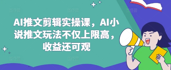 AI推文剪辑实操课，AI小说推文玩法不仅上限高，收益还可观-小鹏项目网