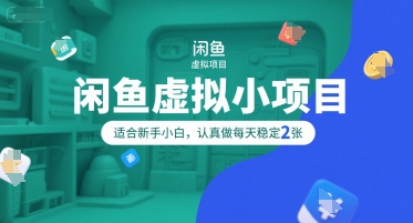 闲鱼虚拟小项目，操作简单，适合新手小白，认真做每天稳定2张-小鹏项目网